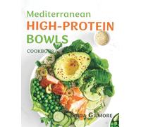 Mediterranean High-Protein Bowls Cookbook: Quick & Easy Mediterranean-Inspired High-Protein Recipes for Meal Prep and Healthy Cooking (Mediterranean Diet Cookbook)