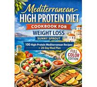 Mediterranean High Protein Diet Cookbook for Weight Loss: 100 High-Protein Mediterranean Recipes + 28-Day Meal Plan