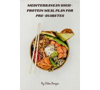 Mediterranean High-Protein Meal Plan for Pre-Diabetes: Flavorful, Nutrient-Rich Mediterranean Recipes to Manage Blood Sugar, Boost Energy, and Support ... High-Protein Meals Backed by Science