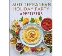 Mediterranean Holiday Party Appetizers: Simple, Make-Ahead Appetizers Inspired by Greece, Italy, Spain, and the Middle East