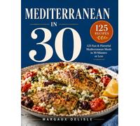 Mediterranean in 30: 125 Fast & Flavorful Mediterranean Meals in 30 Minutes or Less