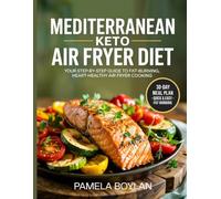 MEDITERRANEAN KETO AIR FRYER DIET: Your Step-by-Step Guide to Fat-Burning, Heart-Healthy Air Fryer Cooking.
