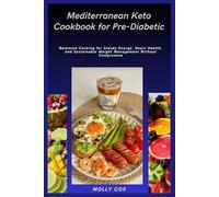 Mediterranean Keto Cookbook for Pre-Diabetic: Balanced Cooking for Steady Energy, Heart Health, and Sustainable Weight Management Without Compromise