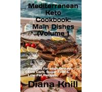 Mediterranean Keto Cookbook: Main Dishes (Volume 1): Adapted for: High Protein, Low Carb, Sugar Free & Low-Fat Recipes