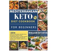 Mediterranean Keto Diet Cookbook for Beginners 2025: Healthy Ketogenic Recipes for a Balanced Lifestyle with Nourishing Meals, Lasting Weight Loss, ... Dishes, and a Simple, Quick 30 Day Meal Plan