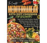 Mediterranean Keto Diet Cookbook for Beginners: Easy Low-Carb Recipes, Healthy Mediterranean Meals, and 30-Day Keto Meal Plans to Burn Fat, Boost Energy, and Transform Your Health