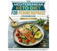MEDITERRANEAN KETO DIET FOR PERIMENOPAUSE COOKBOOK: 120 Evidence-Based Recipes & 30-Day Meal Plan to Balance Hormones, Melt Belly Fat, Stabilize Blood Sugar, and Reclaim Your Energy After 40.