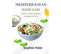 MEDITERRANEAN MADE EASY: Fresh, Heart-Healthy Recipes for Life: Well-Balanced, Yummy Meals for Energy, Long Life, and Happiness