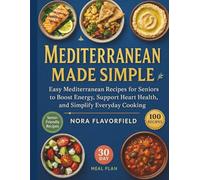 Mediterranean Made Simple: Easy Mediterranean Recipes for Seniors to Boost Energy, Support Heart Health, and Simplify Everyday Cooking
