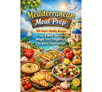 Mediterranean Meal Prep: 100 Heart-Healthy Recipes with 4-Week Plan for Weight Loss, Longevity & the World's Healthiest Diet (Meal Prep Series)