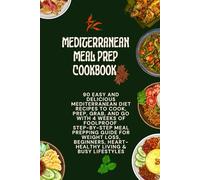 Mediterranean Meal Prep Cookbook: 90 Easy and Delicious Mediterranean Diet Recipes to Cook, Prep, Grab, and Go | With 4 Weeks of Foolproof ... Heart-Healthy Living & Busy Lifestyles