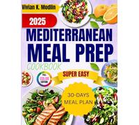 Mediterranean Meal Prep cookbook: Easy and Delicious Recipes Including Nutritional Values, Health benefits, Full Color Pictures, 30-Days Meal Plan and More.
