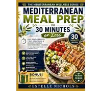 Mediterranean Meal Prep in 30 Minutes or Less: Fast, Simple Recipes, 7-Day Meal Plans & Budget-Friendly Mediterranean Cooking for Busy Beginners, ... Living (The Mediterranean Wellness Series)