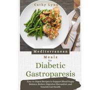 MEDITERRANEAN MEALS FOR DIABETIC GASTROPARESIS: Easy-to-Digest Recipes to Support Blood Sugar Balance, Reduce Digestive Discomfort, and Nourish Gut Health (150+ Gentle, Flavorful Recipes)