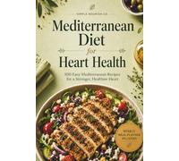 Mediterranean Meals for Heart Health: 100 Simple Mediterranean Recipes with 6 Ingredients or Less for Easy, Flavorful, Heart-Healthy Eating