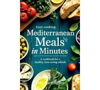 Mediterranean Meals in Minutes: A Cookbook for a Healthy, Time-Saving Refresh