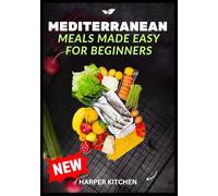 Mediterranean Meals Made Easy For Beginners: 100 Simple, Delicious Recipes for Weight Loss, Gut Health & Anti-Inflammatory Living
