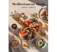 Mediterranean Meals Made Simple: Wholesome, Flavorful Recipes Inspired by the Mediterranean Diet - Easy, Healthy Dishes for Everyday Living