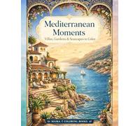 Mediterranean Moments: Villas, Gardens & Seascapes to Color - An Elegant Adult Coloring Book Featuring Coastal Architecture, Sunlit Courtyards, and ... Books: A Collection of Artful Escapes)
