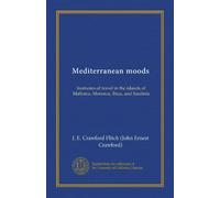 Mediterranean moods: footnotes of travel in the islands of Mallorca, Menorca, Ibiza, and Sardinia