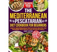 Mediterranean Pescatarian Diet Cookbook for Beginners: Simple Mediterranean Pescatarian Recipes for Beginners with Healthy and Balanced Meals.