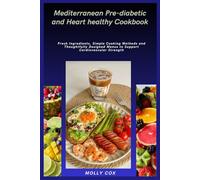Mediterranean Pre-diabetic and Heart healthy Cookbook: Fresh Ingredients, Simple Cooking Methods and Thoughtfully Designed Menus to Support Cardiovascular Strength