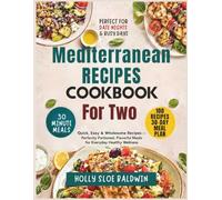 Mediterranean Recipes Cookbook For Two: Quick, Easy & Wholesome Recipes - Perfectly Portioned, Flavorful Meals for Everyday Healthy Wellness