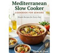 Mediterranean Slow Cooker Cookbook for Seniors: Simple Recipes for Every Day