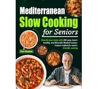 Mediterranean Slow Cooking for Seniors: Nourish your body with 200 easy, heart-healthy, and flavorful Mediterranean recipes crafted for senior-friendly cooking