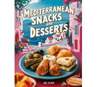 MEDITERRANEAN SNACKS AND DESSERTS COOKBOOK: Irresistible, Guilt-Free Treats Inspired by Fresh, Wholesome Mediterranean Flavors! (MEDITERRANEAN COOKBOOK)