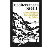 Mediterranean Soul: A Monochrome Travel-Size Coloring Book for Adults with 40 Mediterranean Illustrations for Stress Relief and Mindfulness
