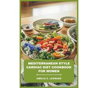 Mediterranean Style Cardiac Diet Cookbook for Women: Heart-Healthy Recipes to Boost Energy, Lower Cholesterol, and Support Weight Management