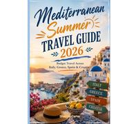 Mediterranean Summer Travel Guide 2026: Budget Travel Across Italy, Greece, Spain & Croatia (2026 Travel, Vacation and Tour Guides)