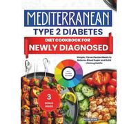 Mediterranean Type 2 Diabetes Diet Cookbook For Newly Diagnosed: Simple, Flavor Packed Meals to Balance Blood Sugar and Build Lifelong Habits