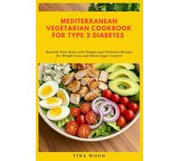 Mediterranean Vegetarian Cookbook for Type 2 Diabetes: Nourish Your Body with Simple and Delicious Recipes for Weight Loss and Blood Sugar Control