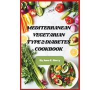 Mediterranean Vegetarian Type 2 Diabetes Cookbook: Flavorful Plant-Based Recipes to Manage Blood Sugar, Boost Heart Health, and Simplify Diabetes-Friendly Eating
