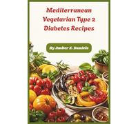Mediterranean Vegetarian Type 2 Diabetes Recipes: Plant-Based Low-Glycemic Eating Guide for Stable Blood Sugar and Heart-Smart Weight Management