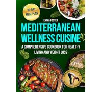 Mediterranean Wellness Cuisine: A Comprehensive Cookbook for Healthy Living and Weight