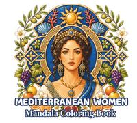 Mediterranean Women Mandalas: 48 Easy & Relaxing Portrait Mandalas Inspired by Mediterranean Beauty, Coastal Culture, Flowers, Fruits, and Timeless ... (Women of the World Mandalas Collection)
