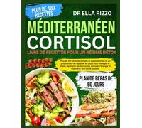 MÉDITERRANÉEN CORTISOL LIVRE DE RECETTES POUR UN RÉGIME DÉTOX: "Plus de 100 recettes simples et appétissantes et un programme de repas de 60 jours ... équilibrer les hormones... (DR. ELLA BOOKS)