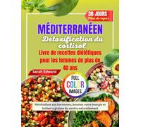 MÉDITERRANÉEN Régime de désintoxication du cortisol Livre de cuisine pour femmes Plus de 40 ans: Réinitialisez vos hormones, boostez votre énergie et brûlez la graisse du ventre naturellement