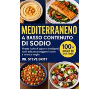 MEDITERRANEO A BASSO CONTENUTO DI SODIO: Ricette Ricche di Sapore e Intelligenti con il Sale per Proteggere il Cuore e Vivere al Meglio