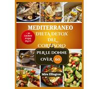 MEDITERRANEO DIETA DETOX DEL CORTISOLO PER LE DONNE OVER 60: Pasti nutrienti per supportare la salute ormonale e alleviare lo stress nelle donne negli anni d'oro.