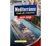 MEDITERRÁNEO Guía de cruceros 2025-2026: Explora ciudades icónicas, costas impresionantes, gemas ocultas y una rica historia en las mejores costas de Europa