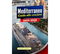 MEDITERRANEO Guida alle crociere 2025-2026: Esplora città iconiche, coste mozzafiato, gemme nascoste e una ricca storia attraverso le coste più belle d'Europa