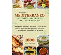 MEDITERRANEO RICETTARIO PER LA GESTIONE DEL CUORE E DELL'ICTUS: 1800 giorni di ricette deliziose e salutari per la cura del cuore e la gestione dell'ictus Con un piano alimentare di 14 giorni