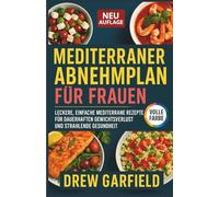 MEDITERRANER ABNEHMPLAN FÜR FRAUEN: Leckere, einfache mediterrane Rezepte für dauerhaften Gewichtsverlust und strahlende Gesundheit