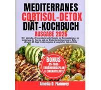 Mediterranes Cortisol-Detox-Diät-Kochbuch: 160+ einfache, stressreduzierende Rezepte zur Hormonbalance, zur Steigerung der Energie und zur ... & kompletter Einkaufsliste