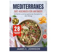 MEDITERRANES DIÄT-KOCHBUCH FÜR ANFÄNGER: Einfache und herzgesunde Rezepte für den Alltag (Easy, Quick & Simple Cookbooks)