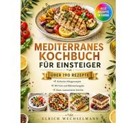 Mediterranes Kochbuch für Einsteiger: Über 190 einfache Alltagsrezepte mit Foto und Nährwertangabe | Zeitloses mediterranes Kochbuch für Erwachsene und entspanntes Kochen für jeden Tag